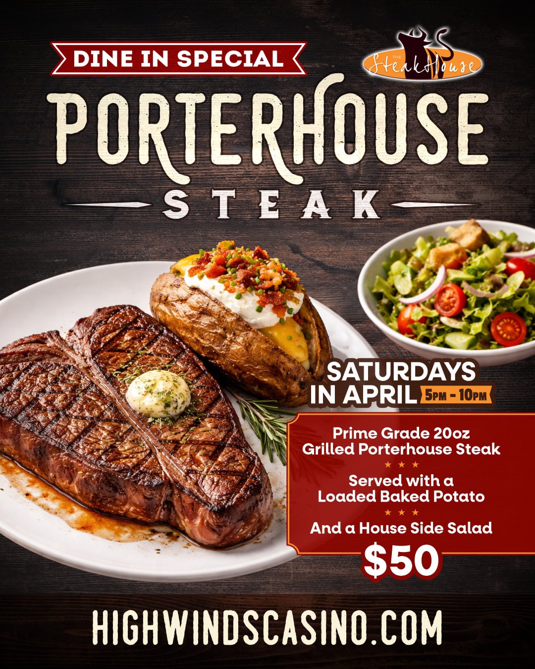 Alt text:  Dine-in special poster for High Winds Casino Steakhouse featuring a grilled 20oz prime grade porterhouse steak topped with herb butter, served with a loaded baked potato and a fresh side salad. Text highlights “Porterhouse Steak,” “Saturdays in April 5PM–10PM,” and pricing at $50 on a rustic wood background.